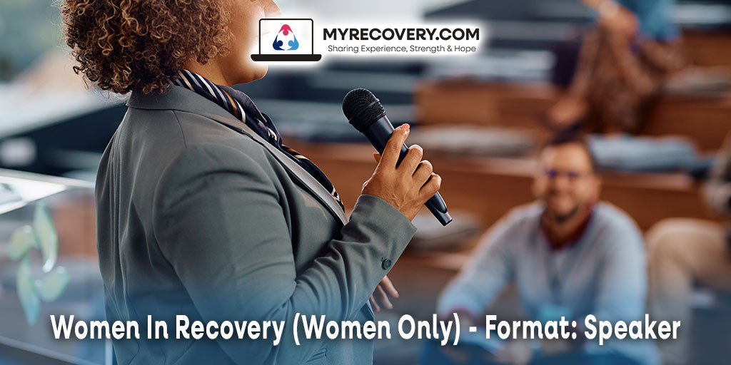 Women In Recovery (Women Only) - Format: Speaker myrecovery.com